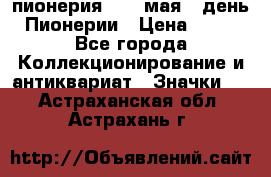 1.1) пионерия : 19 мая - день Пионерии › Цена ­ 49 - Все города Коллекционирование и антиквариат » Значки   . Астраханская обл.,Астрахань г.